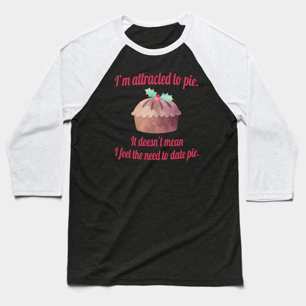 I'm attracted to pie. It doesn't mean I want to date pie. Baseball T-Shirt by Stars Hollow Mercantile